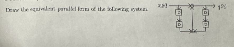 Draw the equivalent parallel form of the following system.
x[n].
0-0
0-0
yang