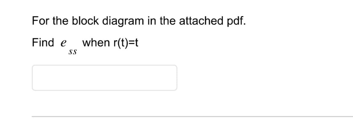 For the block diagram in the attached pdf.
Find e when r(t)=t
SS