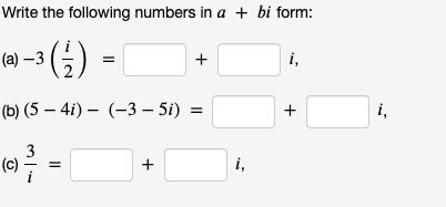 Write the following numbers in a + bi form:
(a) –3
i,
(b) (5 – 4i) – (–3 – 5i) =
i,
(c)
i,
+
