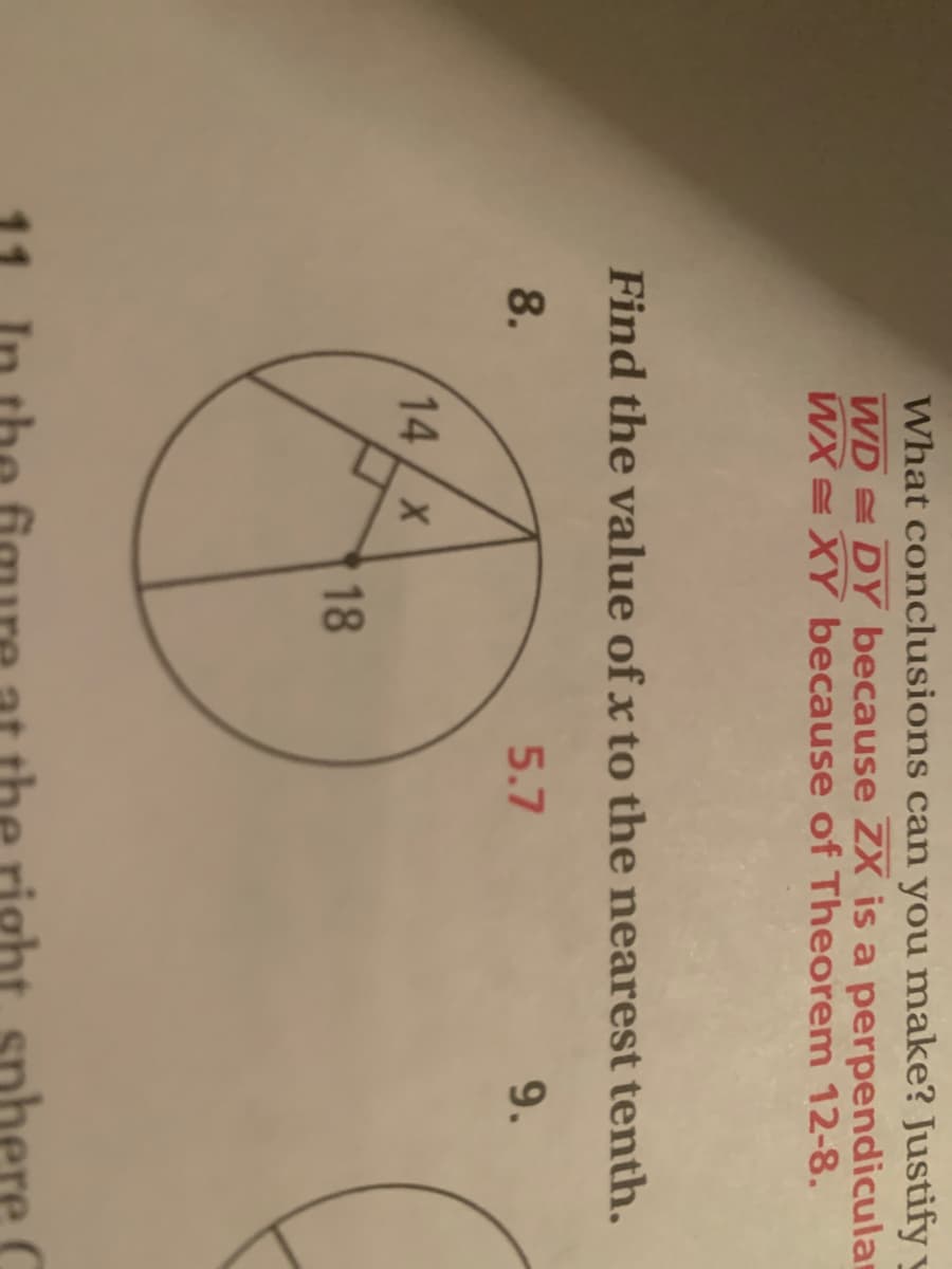 What conclusions can you make? Justify y
WD DY because ZX is a perpendicular
WX = XY because of Theorem 12-8.
Find the value of x to the nearest tenth.
8.
5.7
9.
14/ X
18
sphere C
