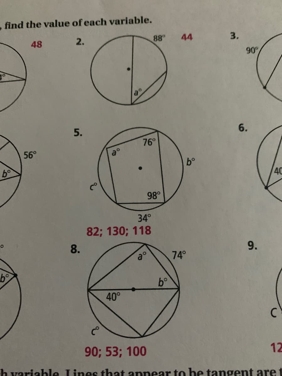 , find the value of each variable.
2.
88°
44
3.
48
90%
6.
76°
56°
b°
4C
98°
34°
82; 130; 118
8.
9.
a°
74°
b°
40°
C
90; 53; 100
12
h variable Lines that annear to he tangent are 1
5.
