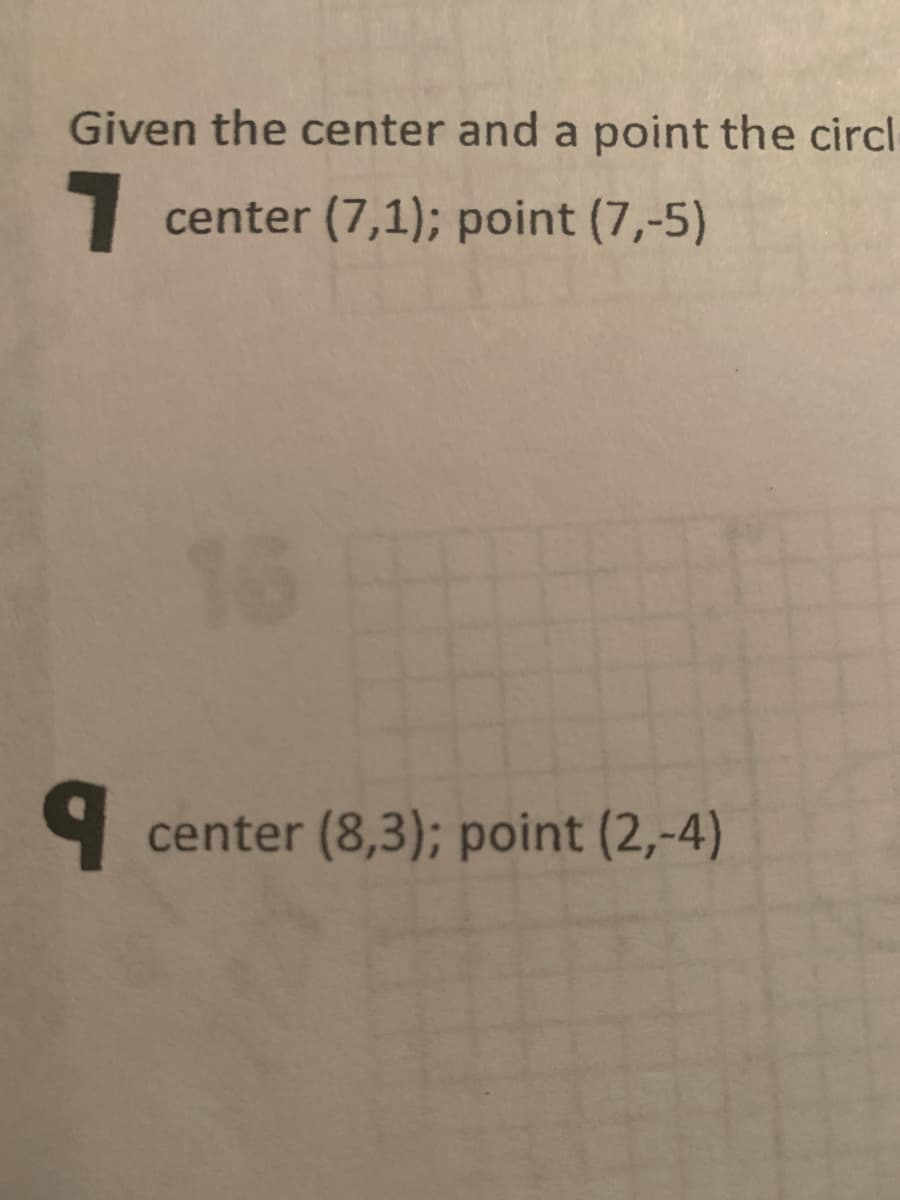 Given the center and a point the circl
7.
center (7,1); point (7,-5)
16
center (8,3); point (2,-4)
