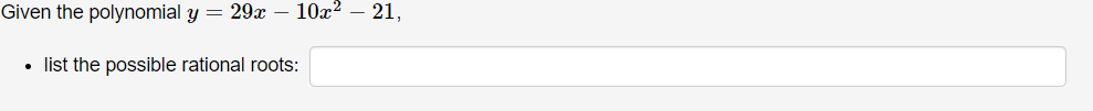 Given the polynomial y = 29x – 10x? – 21,
list the possible rational roots:
