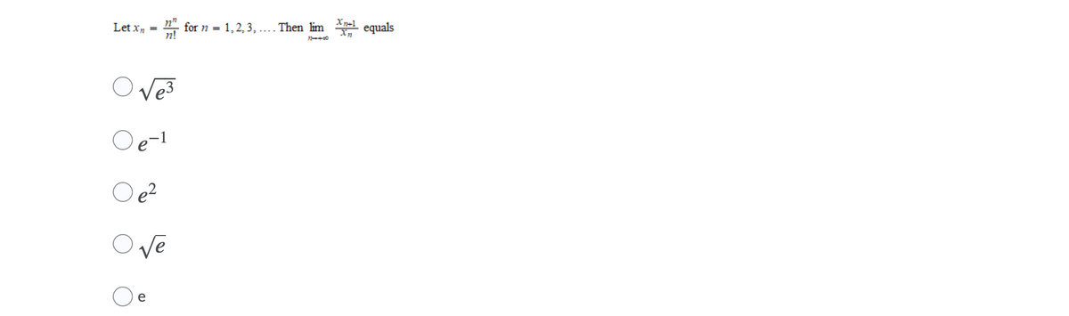 n"
X-1
Let xn
for n = 1,2, 3, .. Then lim
equals
n!
Oe-1
O e?
Ve
e
