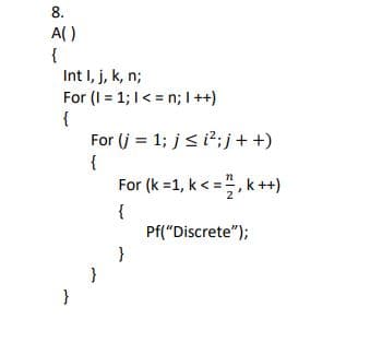 8.
A()
{
Int I, j, k, n;
For (I = 1;I< = n; I++)
{
For (j = 1; j<i?;j+ +)
{
For (k =1, k < =, k+)
n
Pf("Discrete");
