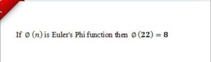 If ø (n) is Euler's Phi function then (22)
