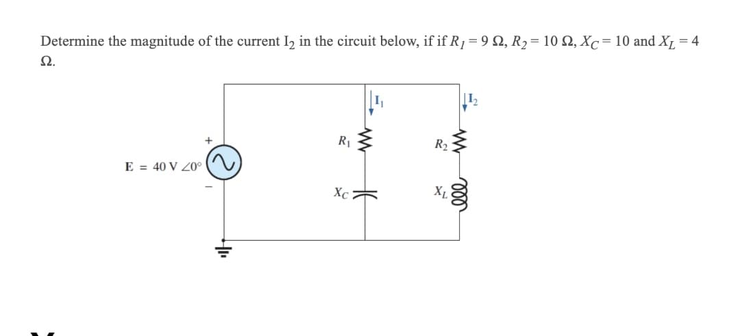 Determine the magnitude of the current I, in the circuit below, if if R1 = 9 2, R2= 10 N, Xc= 10 and X, = 4
Ω.
R1
R2
E = 40 V Z0°
Xc
ll
