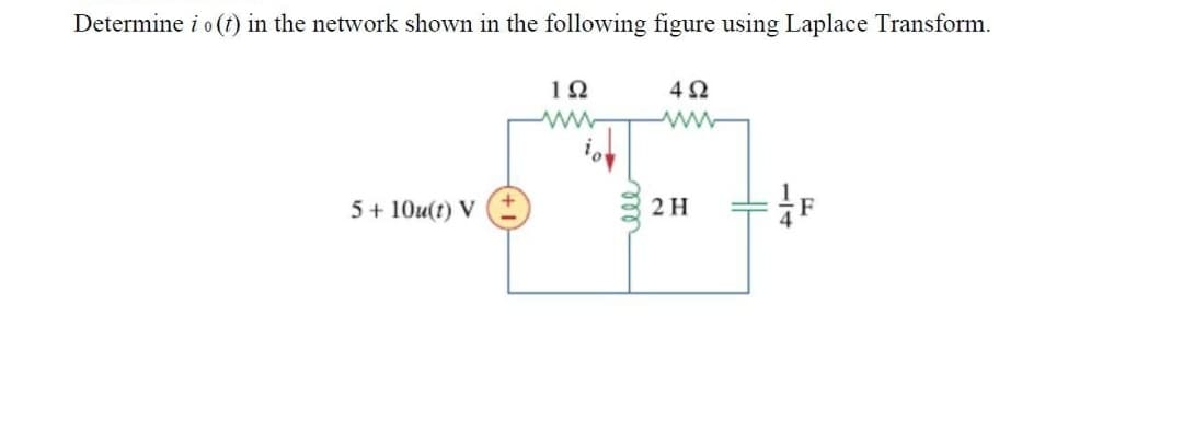 Determine i o (t) in the network shown in the following figure using Laplace Transform.
10
5 + 10u(t) V
2 H
