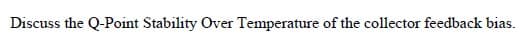 Discuss the Q-Point Stability Over Temperature of the collector feedback bias.
