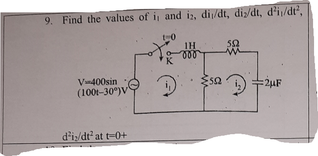 9. Find the values of i and i2, di/dt, diz/dt, d?i/dt2,
t30
1H
ll
K
V=400sin
(100t-30°)V
:2µF
d'iz/dt? at t=0+
