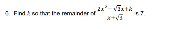 2x?- V3x+k
is 7.
6. Find k so that the remainder of -
x+V3
