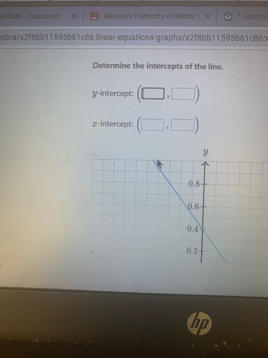 **Calculate the Intercepts of the Line**

To determine the intercepts of the line, follow the instructions and observe the provided graph carefully.

### y-intercept:
Identify where the line intersects the y-axis. Input the values into the spaces provided.

Notation: \(\left( \boxed{ \ }, \boxed{ \ } \right)\)

### x-intercept:
Find where the line intersects the x-axis. Place the corresponding values into the designated spaces.

Notation: \(\left( \boxed{ \ }, \boxed{ \ } \right)\)

### Explanation of the Graph

- **Axes**: The graph has a horizontal axis (x-axis) and a vertical axis (y-axis), both labeled. 
- **Line**: A blue line is plotted, which crosses the y-axis and eventually intersects the x-axis.
- **Grid**: The background consists of a grid, aiding in precise reading of the intercept points.
- **Scale**: The y-axis includes values ranging from 0 to 0.8, marked in increments of 0.2.

Use this visual representation to assist in determining and inserting the correct intercept points on the graph provided.