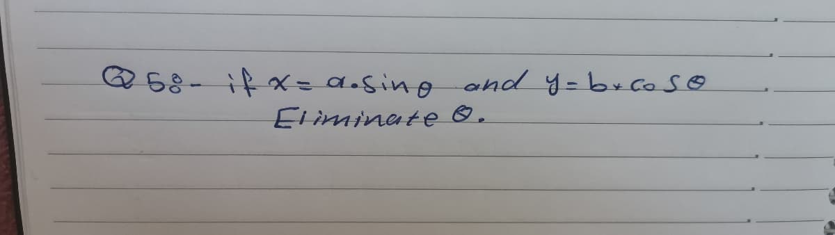 Q 58- if x= a.Sing and y=bxcoso
Eliminate ®.
