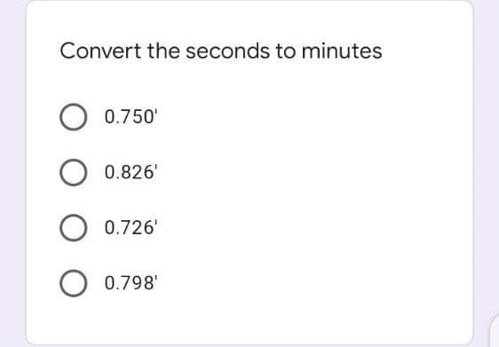 Convert the seconds to minutes
0.750'
O 0.826'
0.726'
O 0.798'
