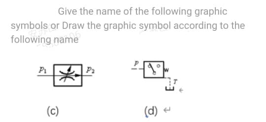 Give the name of the following graphic
symbols or Draw the graphic symbol according to the
following name
P₁
- 20 / w
(d) <
(c)
P₂