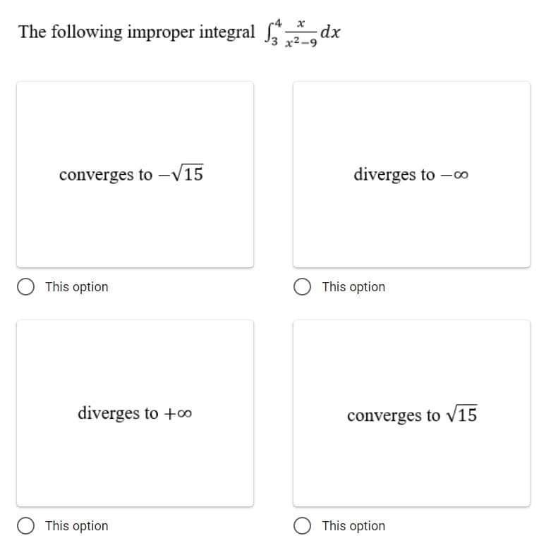 The following improper integral , dx
x²-9
converges to -V15
diverges to -∞
This option
O This option
diverges to +0
converges to V15
This option
O This option
