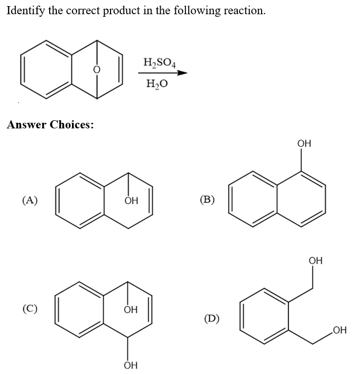 Identify the correct product in the following reaction.
H,SO4
H2O
Answer Choices:
ОН
(A)
ОН
(B)
OH
(C)
ОН
(D)
HO
ОН
