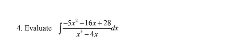 **Problem 4: Integral Calculus**

Evaluate the following integral:

\[ \int \frac{-5x^2 - 16x + 28}{x^3 - 4x} \, dx \]

This problem requires the evaluation of the integral of a rational function. The integrand is:

\[ \frac{-5x^2 - 16x + 28}{x^3 - 4x} \]

with respect to \(x\), denoted by \(dx\). The denominator can be factored into \(x(x^2 - 4)\), which further factors into \(x(x - 2)(x + 2)\).

To evaluate this integral, one common approach is partial fraction decomposition. This technique involves expressing the integrand as a sum of simpler fractions whose denominators are the factors of \(x^3 - 4x\).

Here’s a step-by-step outline for solving it:

1. **Factor the Denominator:**
   \[
   x^3 - 4x = x(x^2 - 4) = x(x - 2)(x + 2)
   \]

2. **Set Up Partial Fractions:**
   Express the integrand as a sum of partial fractions:
   \[
   \frac{-5x^2 - 16x + 28}{x(x - 2)(x + 2)} = \frac{A}{x} + \frac{B}{x - 2} + \frac{C}{x + 2}
   \]

3. **Solve for Coefficients (A, B, and C):**
   Multiply both sides by the common denominator \(x(x - 2)(x + 2)\) to find the values of A, B, and C.

4. **Integrate Each Term Separately:**
   Integrate the simpler fractions.

The final result will be the sum of these integrals, and it will include a constant of integration, \(C\).

For detailed step-by-step integration procedures, factoring explanations, and partial fraction decomposition techniques, refer to the calculus section on rational functions and integrals.