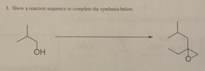 3. Show a reaction sequence to complete the synthesis below.
OH