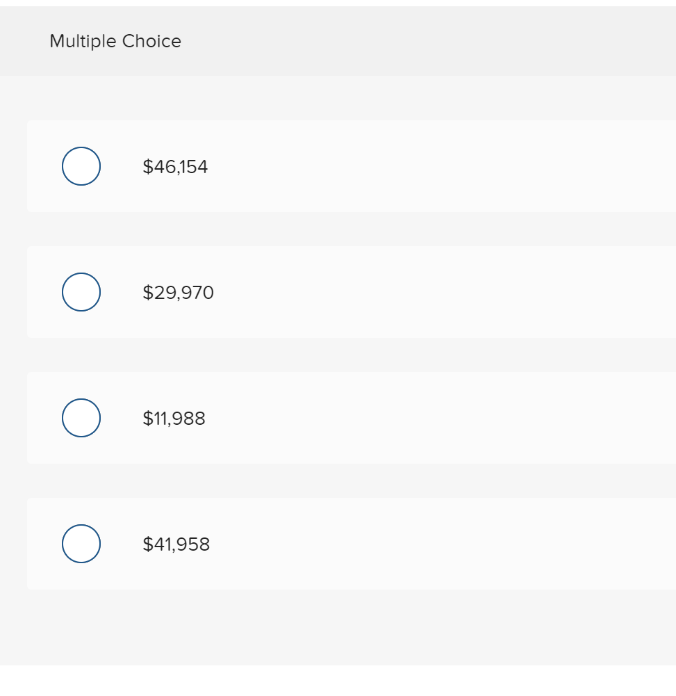 Multiple Choice
$46,154
$29,970
$11,988
$41,958
