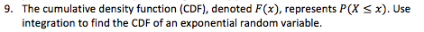 9. The cumulative density function (CDF), denoted F(x), represents P(X
integration to find the CDF of an exponential random variable
x). Use
