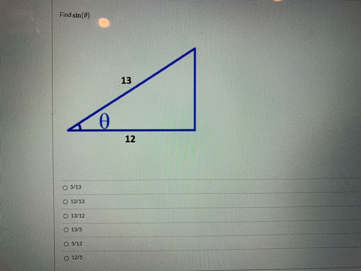 Find sin(0)
13
12
O 5/13
O 12/13
O 13/12
O 13/5
O 5/12
O 12/5
