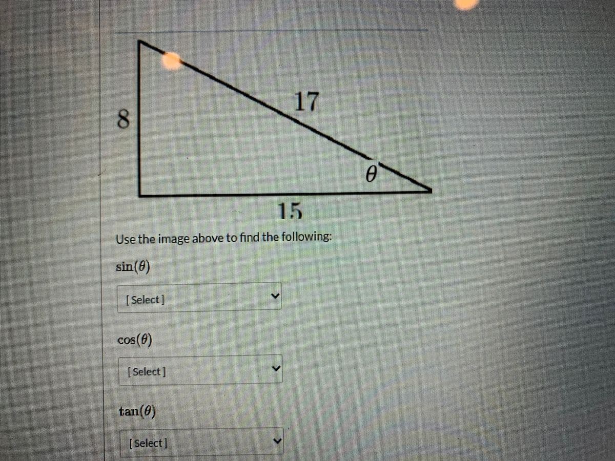 17
8.
15
Use the image above to find the following:
sin(0)
[Select]
COS
cos())
[Select]
tan(0)
[Select]
