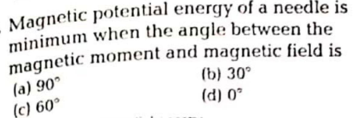 minimum when the angle between the
(b) 30°
(d) 0°
(a) 90°
(c) 60°
