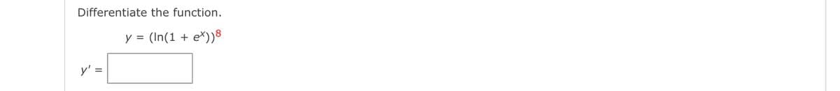 Differentiate the function.
y = (In(1 + e*))8
y' =
