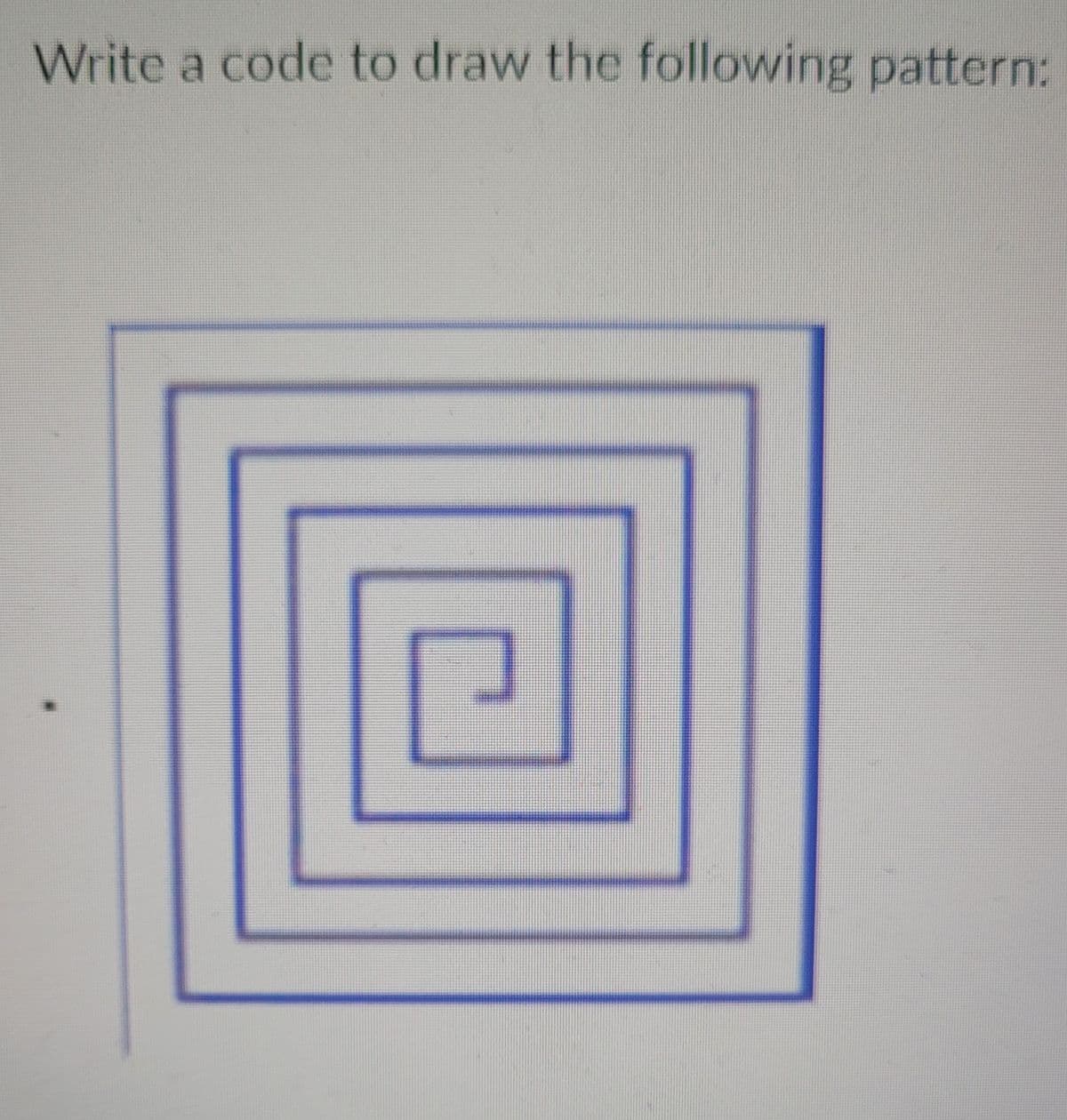 Write a code to draw the following pattern:
