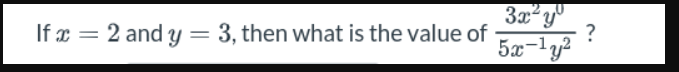 If x = 2 and y = 3, then what is the value of
3x² y
5x-¹y²
?