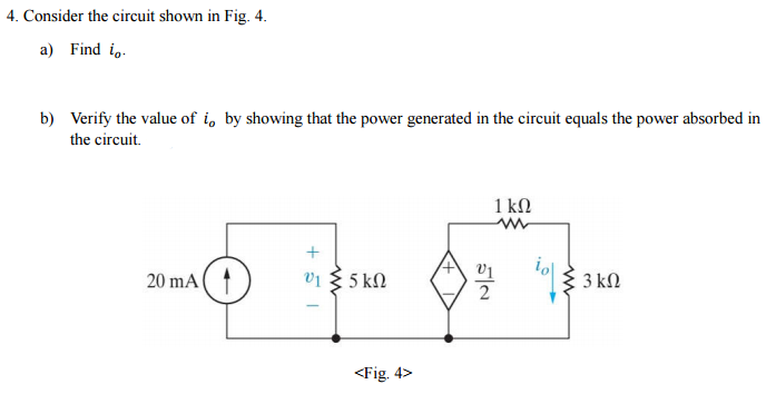 4. Consider the circuit shown in Fig. 4.
a) Find i
b) Verify the value of i, by showing that the power generated in the circuit equals the power absorbed in
the circuit.
20 mA
1 kn
www
+
500 02
* Σ 5 ΚΩ
<Fig. 4>
3 ΚΩ