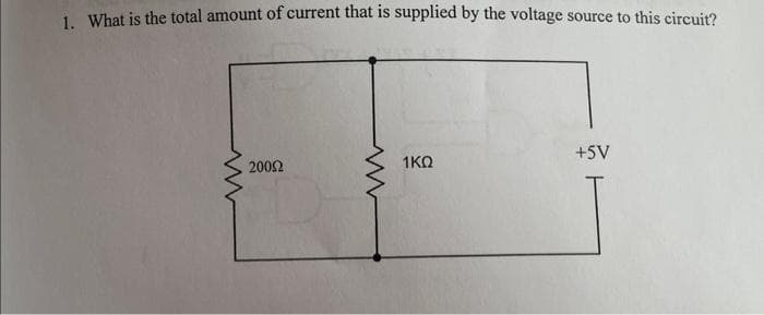 1. What is the total amount of current that is supplied by the voltage source to this circuit?
www
20002
www
1KQ
+5V