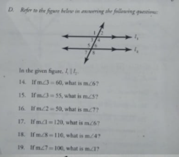 D. Refer to the figure belee in aneering the follewing questione:
In the given figure, I, ,.
14. Ifm/360, what is m/6?
15. Ifm3 55, what is m5?
16. If m/2 50, what is m7?
17. Ifm/=120, what is m/6?
18. If m/8-110, what is m/4?
19. If m7=100, what is mZ1?
%3D
