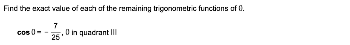 Find the exact value of each of the remaining trigonometric functions of 0.
7
cos 9 =
O in quadrant II|
25
