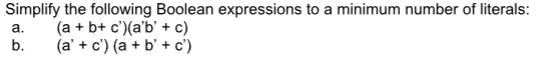 Simplify the following Boolean expressions to a minimum number of literals:
(a + b+ c')(a'b' + c)
(a' + c') (a + b' + c')
a.
b.
