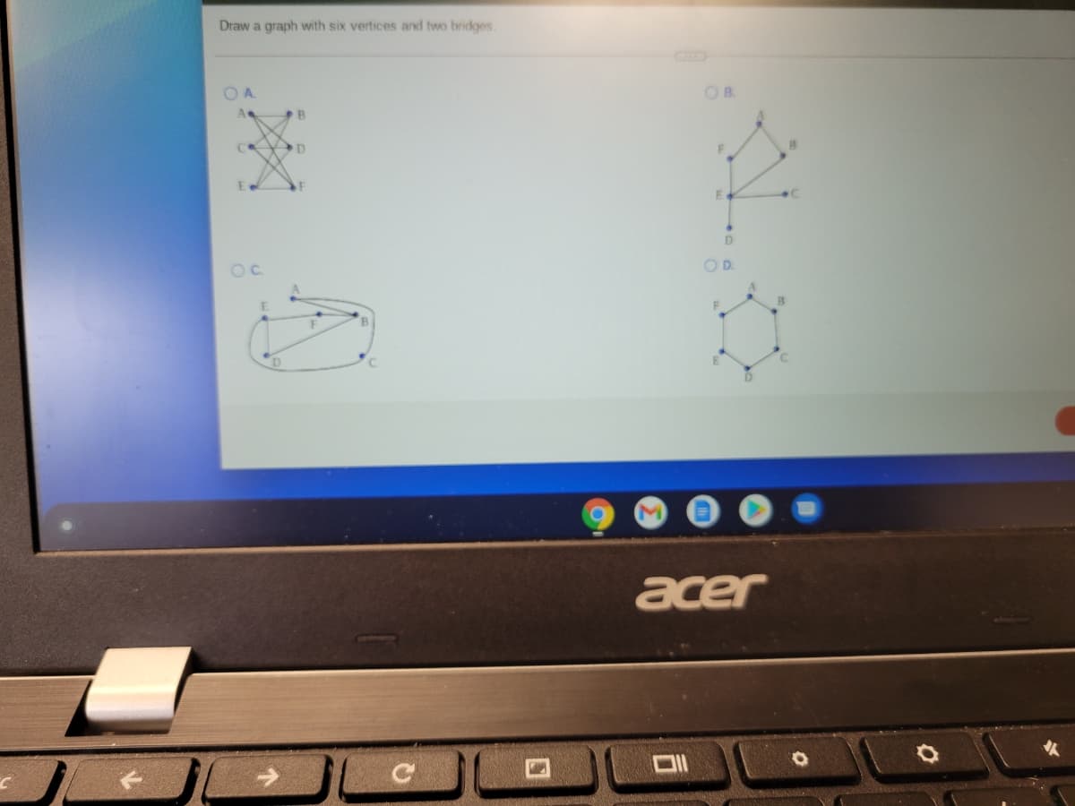 Draw a graph with six vertices and two bridges.
A.
OB.
Oc.
OD.
acer
