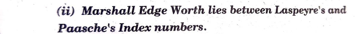 (ii) Marshall Edge Worth lies between Laspeyre's and
S,
Paasche's Index numbers.
