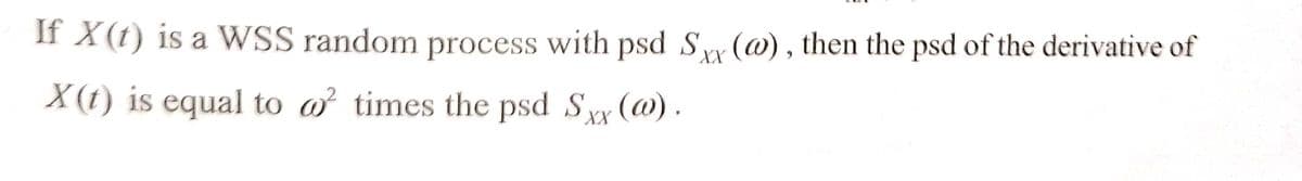 If X(t) is a WSS random process with psd Sxx (@), then the psd of the derivative of
X(t) is equal to ² times the psd Sxx (@).