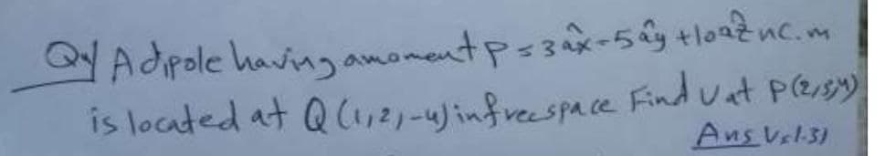 Adpole having amonentp=3x-5ây tlonênc.m
is located at Q,2)-4)infreespace Find Vat P(es)
Ans Vsl3)
