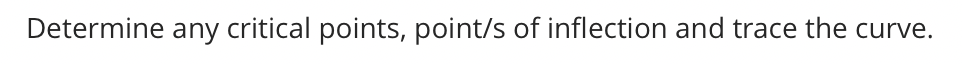 Determine any critical points, point/s of inflection and trace the curve.
