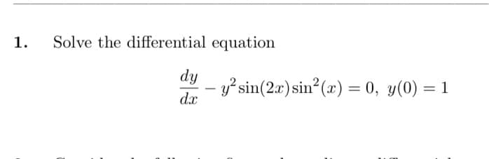 1.
Solve the differential equation
dy
3?sin(2x)sin? (x) = 0, y(0) = 1
dx
