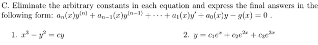 C. Eliminate the arbitrary constants in each equation and express the final answers in the
following form: a,n(x)y(n) + an-1(x)yn-1) + . .. + a1(x)y' + ao(x)y – g(x) = 0 .
1. r* – y² = cy
2. y = cje" + cze²" + c3e*r
