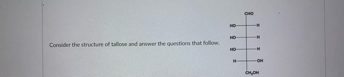 CHO
но
но-
-
Consider the structure of tallose and answer the questions that follow.
но
-H
H-
он
ČH,OH
