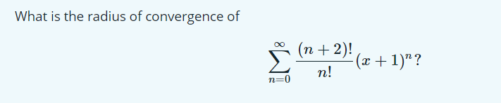 What is the radius of convergence of
Σ
(п + 2)!
(x + 1)"?
п!
n=0
