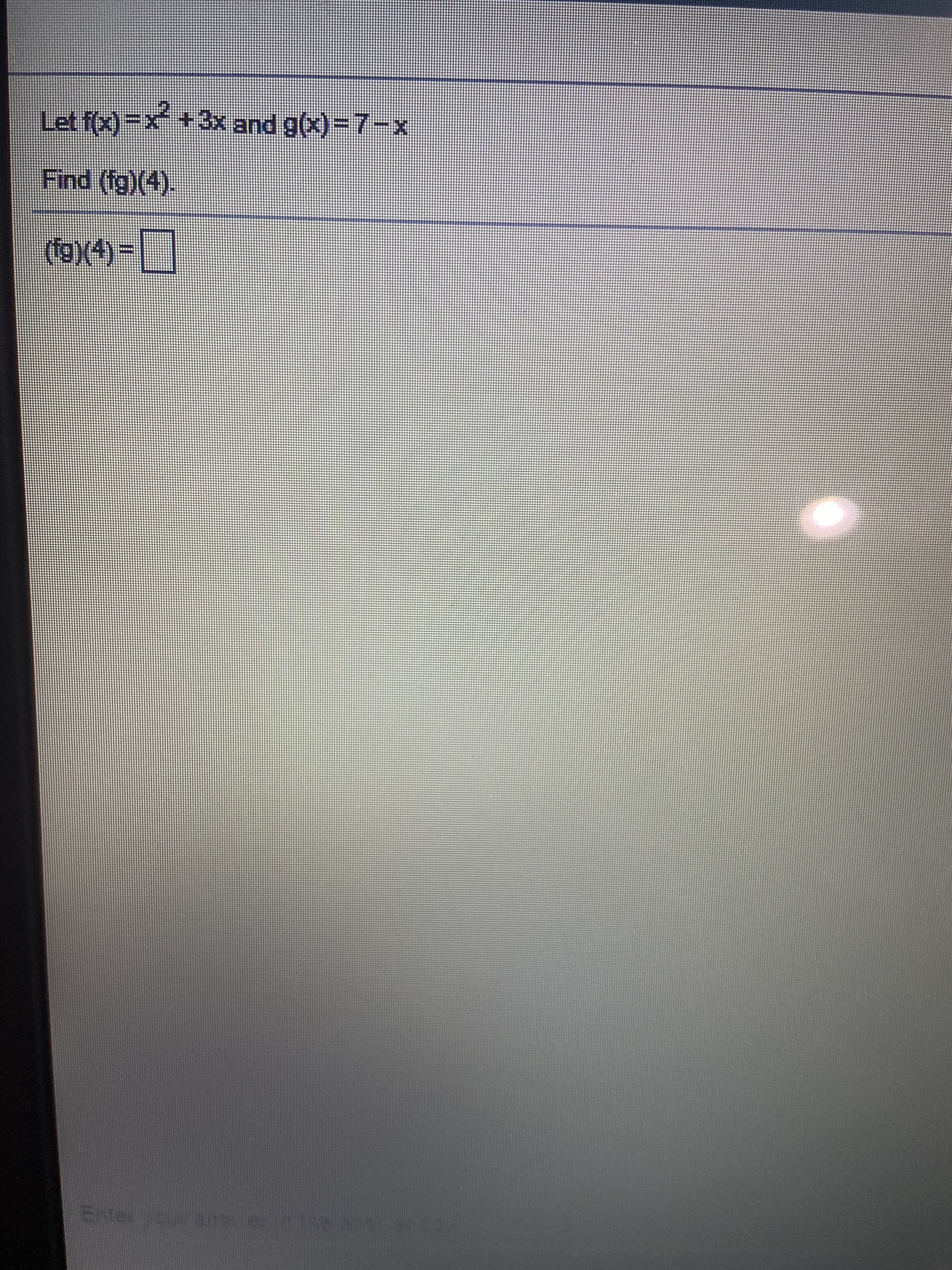 Let f(x)=x+3x and g(x)=7-x
Find (fg)(4).
