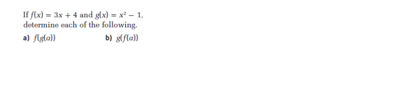 If flx) = 3x + 4 and g(x) = x² – 1,
determine each of the following.
a) flgla))
b) g(f(a))
