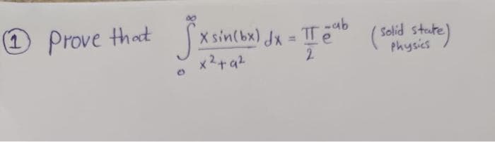 1 Prove that
-ab
X sin(bx) Jx = TT e (solid stuke)
1.
%3D
x2+a2
2.
Physics
