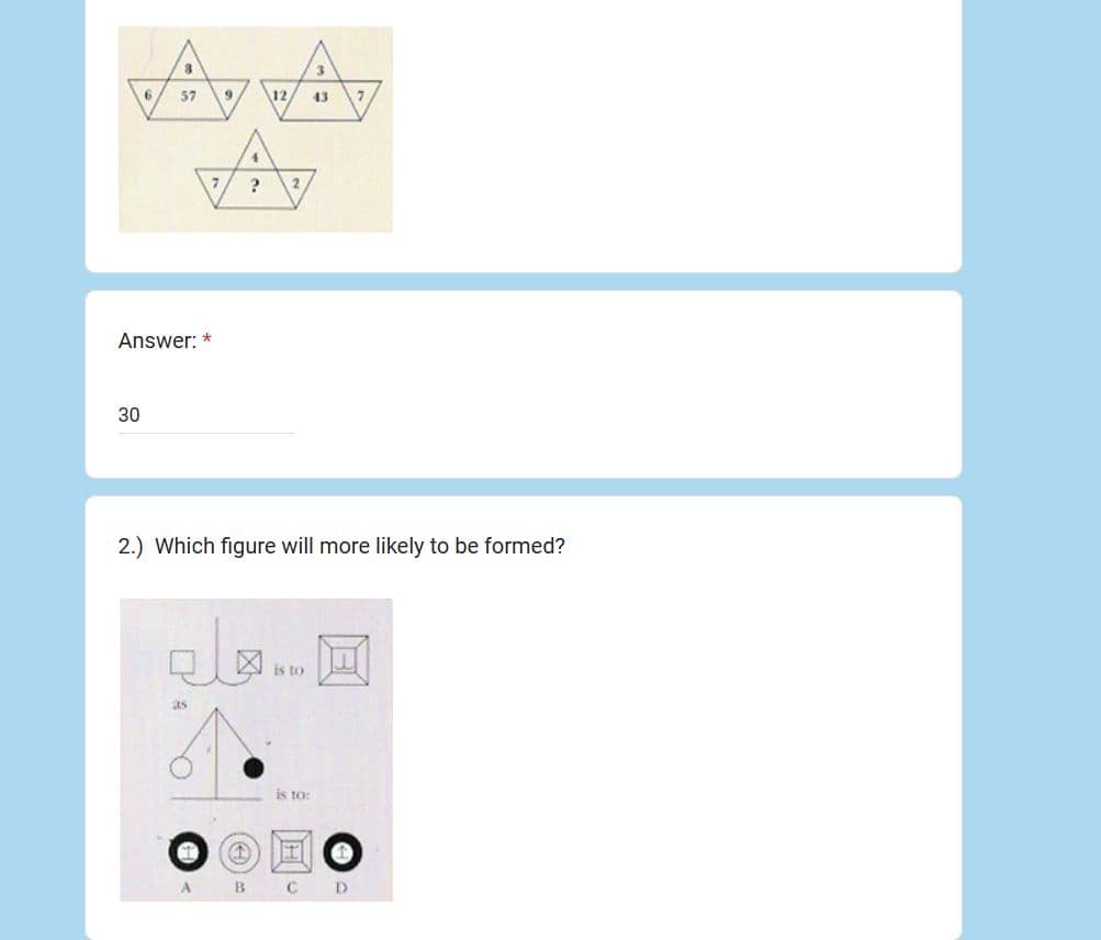 AA
12/
Av
?
Answer: *
30
2.) Which figure will more likely to be formed?
as
is to
回
is to:
OOO
B
C
D