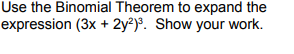 Use the Binomial Theorem to expand the
expression (3x + 2y²)º. Show your work.
